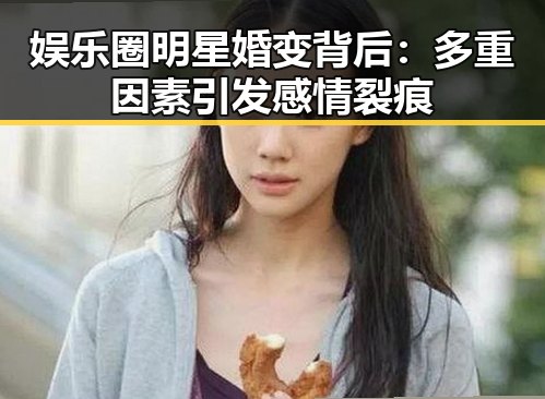 娱乐圈明星婚变背后：多重因素引发感情裂痕