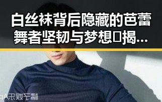 白丝袜背后隐藏的芭蕾舞者坚韧与梦想✨揭秘那些舞台上的“天使”们